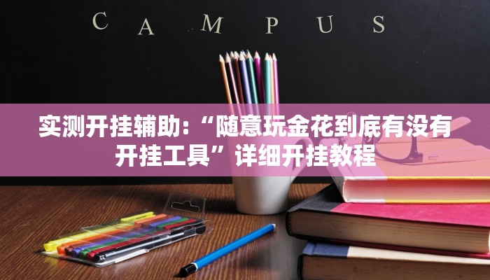 实测开挂辅助:“随意玩金花到底有没有开挂工具”详细开挂教程 实测开挂辅助:“随意玩金花到底有没有开挂工具”详细开挂教程