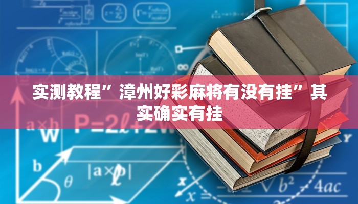 实测教程”漳州好彩麻将有没有挂”其实确实有挂 实测教程”漳州好彩麻将有没有挂”其实确实有挂