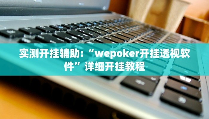 实测开挂辅助:“wepoker开挂透视软件”详细开挂教程