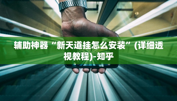 辅助神器“新天道挂怎么安装”(详细透视教程)-知乎