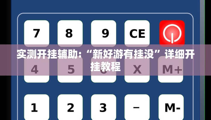 实测开挂辅助:“新好游有挂没”详细开挂教程