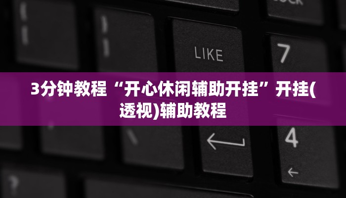 3分钟教程“开心休闲辅助开挂”开挂(透视)辅助教程
