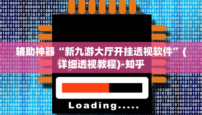 辅助神器“新九游大厅开挂透视软件”(详细透视教程)-知乎