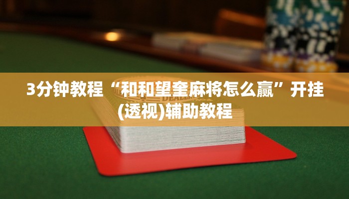 3分钟教程“和和望奎麻将怎么赢”开挂(透视)辅助教程 3分钟教程“和和望奎麻将怎么赢”开挂(透视)辅助教程