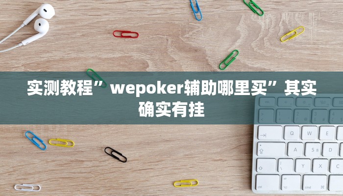 实测教程”wepoker辅助哪里买”其实确实有挂