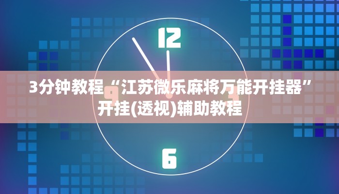 3分钟教程“江苏微乐麻将万能开挂器”开挂(透视)辅助教程