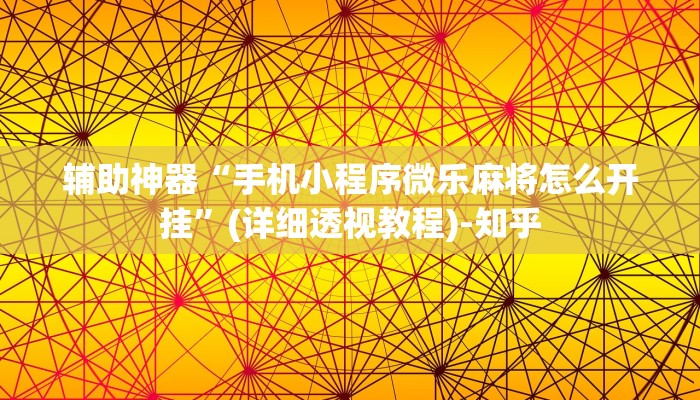 辅助神器“手机小程序微乐麻将怎么开挂”(详细透视教程)-知乎