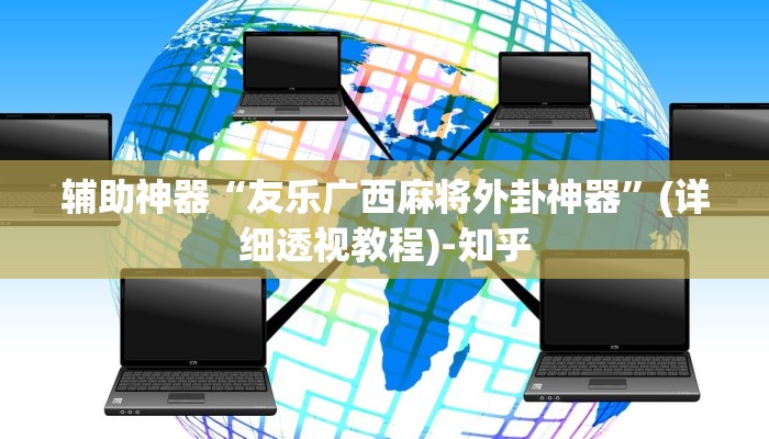 辅助神器“友乐广西麻将外卦神器”(详细透视教程)-知乎 辅助神器“友乐广西麻将外卦神器”(详细透视教程)-知乎