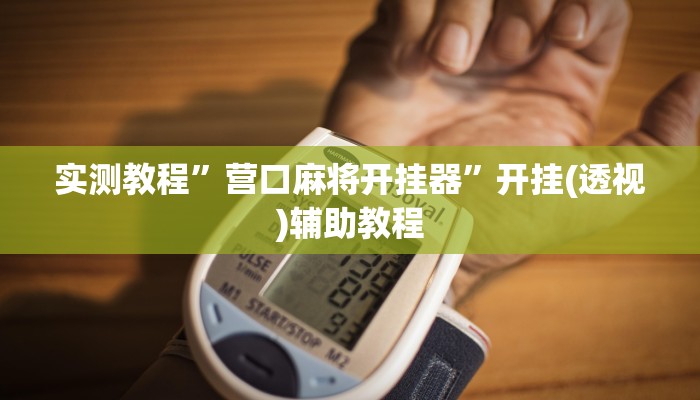 实测教程”营口麻将开挂器”开挂(透视)辅助教程 实测教程”营口麻将开挂器”开挂(透视)辅助教程