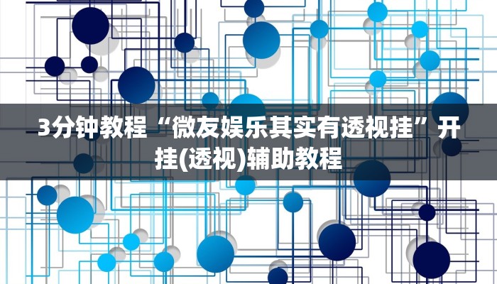 3分钟教程“微友娱乐其实有透视挂”开挂(透视)辅助教程 3分钟教程“微友娱乐其实有透视挂”开挂(透视)辅助教程