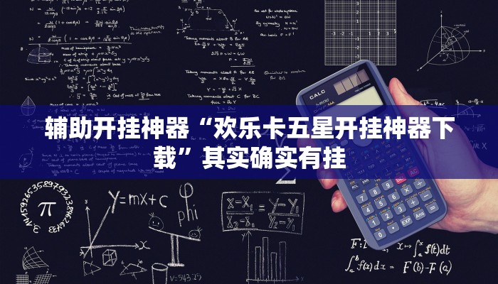 辅助开挂神器“欢乐卡五星开挂神器下载”其实确实有挂 辅助开挂神器“欢乐卡五星开挂神器下载”其实确实有挂