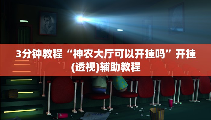 3分钟教程“神农大厅可以开挂吗”开挂(透视)辅助教程