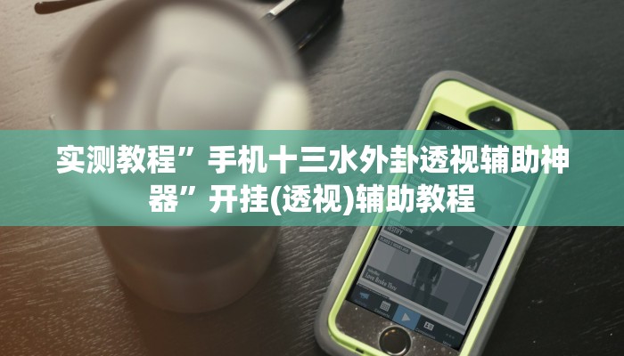 实测教程”手机十三水外卦透视辅助神器”开挂(透视)辅助教程