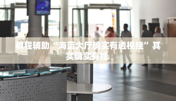 教程辅助“海蓝大厅确实有透视挂”其实确实有挂 