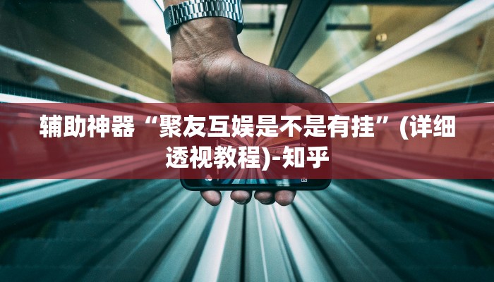 辅助神器“聚友互娱是不是有挂”(详细透视教程)-知乎 辅助神器“聚友互娱是不是有挂”(详细透视教程)-知乎