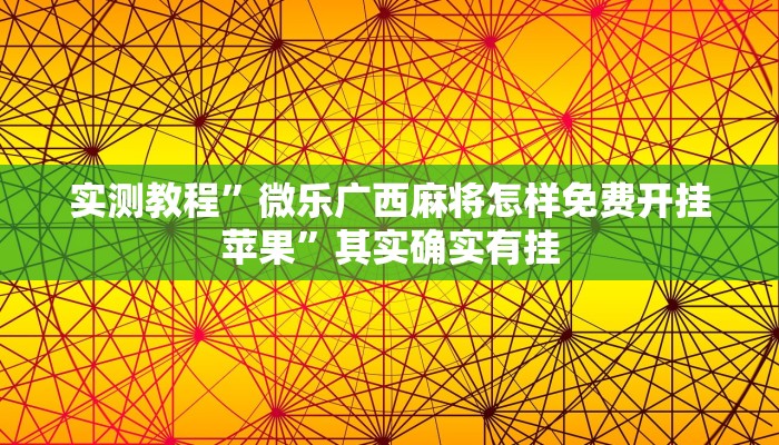 实测教程”微乐广西麻将怎样免费开挂苹果”其实确实有挂