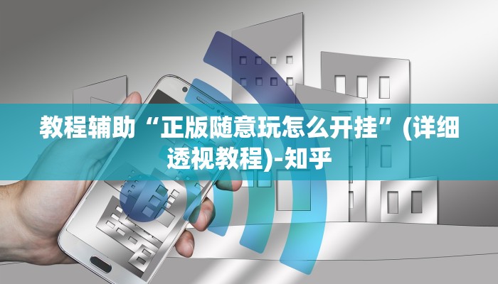 教程辅助“正版随意玩怎么开挂”(详细透视教程)-知乎 教程辅助“正版随意玩怎么开挂”(详细透视教程)-知乎