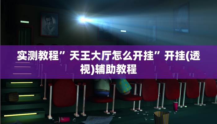 实测教程”天王大厅怎么开挂”开挂(透视)辅助教程