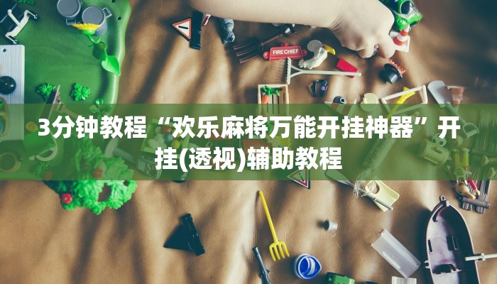 3分钟教程“欢乐麻将万能开挂神器”开挂(透视)辅助教程