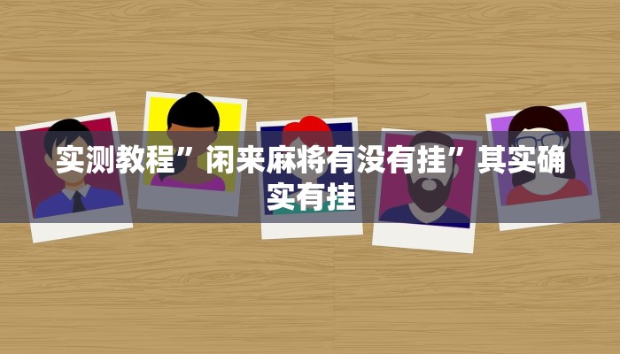 实测教程”闲来麻将有没有挂”其实确实有挂