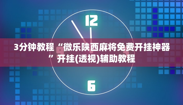 3分钟教程“微乐陕西麻将免费开挂神器”开挂(透视)辅助教程