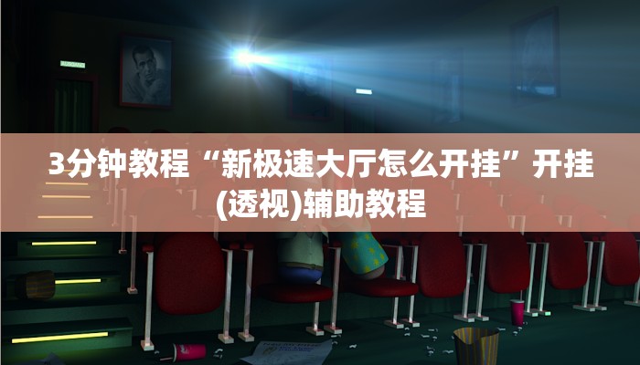 3分钟教程“新极速大厅怎么开挂”开挂(透视)辅助教程