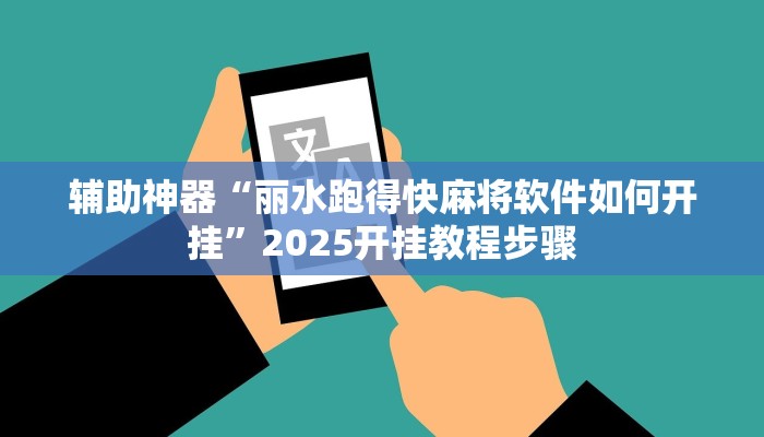 辅助神器“丽水跑得快麻将软件如何开挂”2025开挂教程步骤