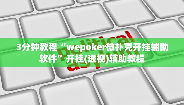 3分钟教程“wepoker微扑克开挂辅助软件”开挂(透视)辅助教程