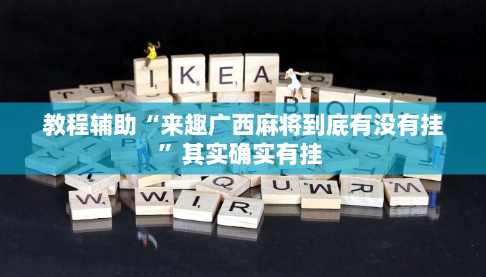 教程辅助“来趣广西麻将到底有没有挂”其实确实有挂 