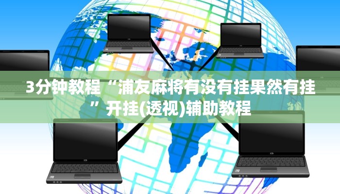 3分钟教程“浦友麻将有没有挂果然有挂”开挂(透视)辅助教程