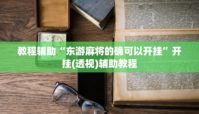 教程辅助“东游麻将的确可以开挂”开挂(透视)辅助教程
