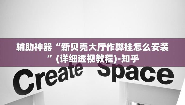 辅助神器“新贝壳大厅作弊挂怎么安装”(详细透视教程)-知乎