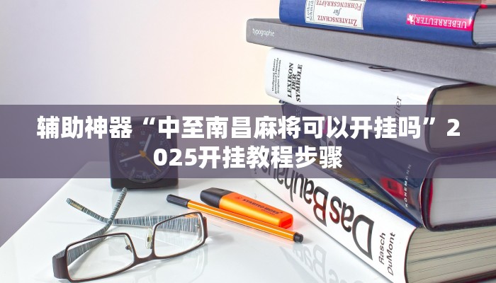 辅助神器“中至南昌麻将可以开挂吗”2025开挂教程步骤