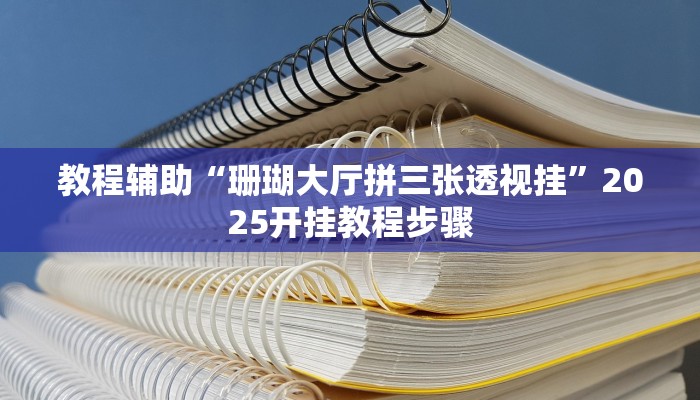 教程辅助“珊瑚大厅拼三张透视挂”2025开挂教程步骤