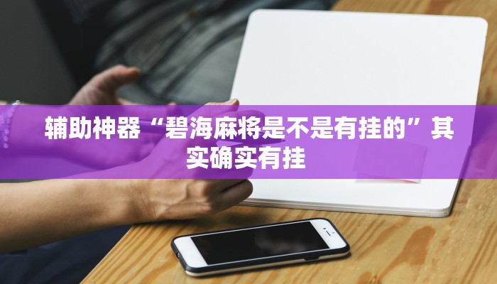 辅助神器“碧海麻将是不是有挂的”其实确实有挂 