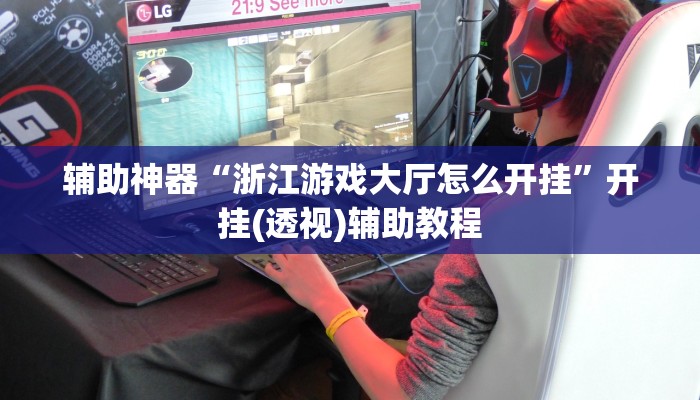 辅助神器“浙江游戏大厅怎么开挂”开挂(透视)辅助教程