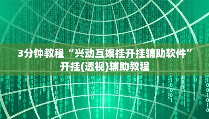 3分钟教程“兴动互娱挂开挂辅助软件”开挂(透视)辅助教程