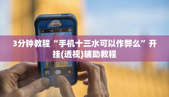 3分钟教程“手机十三水可以作弊么”开挂(透视)辅助教程