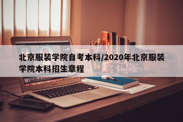 北京服装学院自考本科/2020年北京服装学院本科招生章程