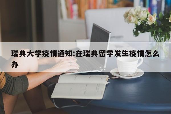 瑞典大学疫情通知:在瑞典留学发生疫情怎么办