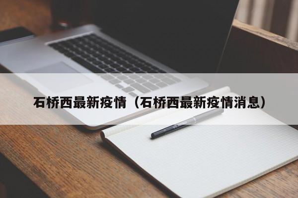 石桥西最新疫情(石桥西最新疫情消息)