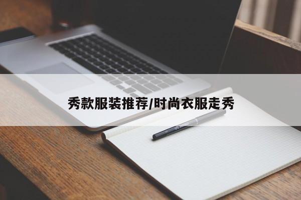 秀款服装推荐/时尚衣服走秀