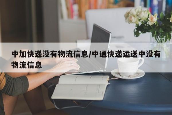 中加快递没有物流信息/中通快递运送中没有物流信息