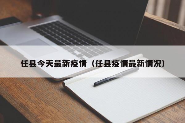任县今天最新疫情(任县疫情最新情况)